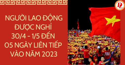 Người Lao động được Nghỉ Lễ đến 5 Ngày Liên Tiếp Vào Năm 2023